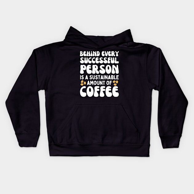 Behind Every Successful Person is a Sustainable Amount of Coffee Kids Hoodie by Teewyld